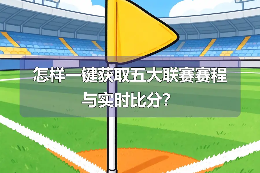 怎样一键获取五大联赛赛程与实时比分?
